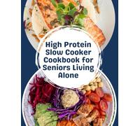 High-Protein Slow Cooker Cookbook for Seniors Living Alone: Quick High-Protein Comfort Meals • Easy Recipes for One or Two • Healthy Aging Made Simple
