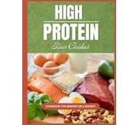 High Protein Slow Cooker Cookbook for Seniors on a Budget: Easy, Affordable, Protein-Packed Recipes with Simple Ingredients for Healthy Everyday Meals