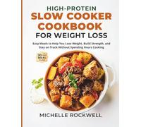 High Protein Slow Cooker Cookbook for Weight Loss: Easy Meals to Help You Lose Weight, Build Strength, and Stay on Track Without Spending Hours Cooking
