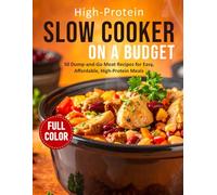 High-Protein Slow Cooker on a Budget: 50 Easy Dump-and-Go Crockpot Meals for Busy People to Build Muscle, Lose Fat, and Save Time