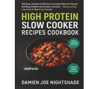 High Protein Slow Cooker Recipes Cookbook: 100 Easy, Healthy & Delicious Crockpot Meals for Muscle Building, Weight Loss & Busy Lifestyles - Dump and Go, Low Carb & Meal Prep Friendly
