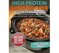 High Protein Slow Cooker Recipes Cookbook: 70+ Easy, Healthy Dump-and-Go High-Protein Meals to Build Muscle, Lose Fat & Save Time - Macros for Every Recipe + 30-Day Meal Plan