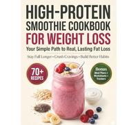 High-Protein Smoothie Cookbook for Weight Loss: Delicious High-Protein Smoothies for Weight Loss with Meal Plans, Bonus Guides, and Simple Worksheets for Real Results