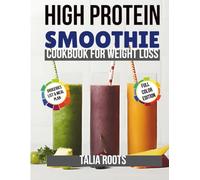 High Protein Smoothie Cookbook For Weight Loss: Simple, Gut-Friendly Blends for Busy Days, Better Digestion, and Long-Term Results