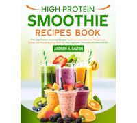 High Protein Smoothie Recipes Book: 170+ High Protein Smoothie Recipes: Quick and Easy Shakes for Weight Loss, Energy, and Muscle Building with Fruit, Nut, Vegetable, Chocolate, and Berry Blends