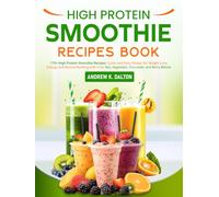 High Protein Smoothie Recipes Book: 170+ High Protein Smoothie Recipes: Quick and Easy Shakes for Weight Loss, Energy, and Muscle Building with Fruit, Nut, Vegetable, Chocolate, and Berry Blends
