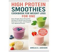 HIGH PROTEIN SMOOTHIES COOKBOOK FOR WEIGHT LOSS FOR ONE: Easy Single-Serve Smoothie Recipes to Build Lean Energy, Stay Full Longer, and Support Your Wellness Goals Includes a 30-Day Weight Loss Plan