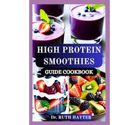 HIGH PROTEIN SMOOTHIES GUIDE COOKBOOK: Delicious, Muscle-Building Smoothies to Fuel Your Body, Burn Fat, and Boost Recovery