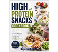 High Protein Snacks Cookbook: Nutritious Recipes for Energy, Muscle Support, and Everyday Healthy Living