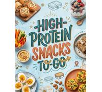 HIGH-PROTEIN SNACKS TO-GO: 100 einfache 5-Zutaten-Snacks für unterwegs - schnelle Meal-Prep-Ideen unter 20 Minuten gegen Heißhunger