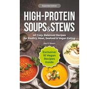 High-Protein Soups & Stews: 40 Cozy, Balanced Recipes for Poultry, Meat, Seafood & Vegan Eating