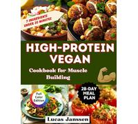High-Protein Vegan Cookbook for Muscle Building: 60 Quick and Easy Plant-Based Recipes Under 30 Minutes to Boost Energy, Get Strength and Burn Fat