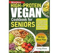 High-Protein Vegan Cookbook for Seniors: Easy and Delicious Plant-Based Recipes for Longevity and Vitality - 28-Day Meal Plan with Simple Ingredients and Accurate Macros