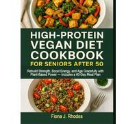 HIGH-PROTEIN VEGAN DIET COOKBOOK FOR SENIORS AFTER 50: Rebuild Strength, Boost Energy, and Age Gracefully with Plant-Based Power - Includes a 60-Day Meal Plan