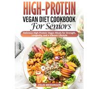High-Protein Vegan Diet Cookbook For Seniors: Delicious High-Protein Vegan Meals for Strength, Longevity, and a Vibrant Lifestyle