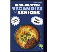 High-Protein Vegan Diet Cookbook for Seniors: Easy, Nourishing, and Protein-Rich Plant-Based Recipes to Boost Energy, Support Muscle Health, and Promote Longevity for Seniors