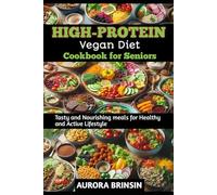 HIGH-PROTEIN VEGAN DIET COOKBOOK FOR SENIORS: Tasty and Nourishing meals for Healthy and Active Lifestyle