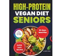 HIGH-PROTEIN VEGAN DIET COOKBOOK FOR SENIORS: The Ultimate Collection of Simple, Nutritious, and Flavorful Meals for Healthy Aging