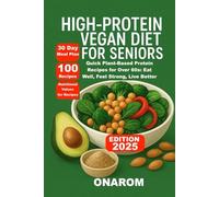 High-Protein Vegan Diet for Seniors: Quick Plant-Based Protein Recipes for Over 60s: Eat Well, Feel Strong, Live Better
