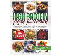 High Protein Vegan Kochbuch: Fleischfrei & Eiweißreich! Mit über 100 veganen Rezepten für einen gesunden Muskelaufbau