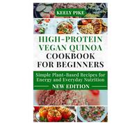 High-Protein Vegan Quinoa Cookbook for Beginners: Simple Plant-Based Recipes for Energy and Everyday Nutrition