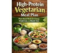 High-Protein Vegetarian Meal Plan: Plant-Based Meals for Energy, Weight Loss, and Muscle Tone