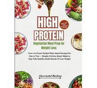 High-Protein Vegetarian Meal Prep for Weight Loss: Over 194 Power-Packed Plant-Based Recipes for One or Two - Simple, Portion-Smart Meals to Stay Full, Healthy, Build Muscle & Lose Weight