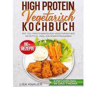 High Protein Vegetarisch Kochbuch: Mit 110+ proteinreichen vegetarischen Rezepten. Inkl. Nährwertangaben
