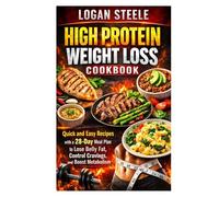High Protein Weight Loss Cookbook: Quick and Easy Recipes with a 28-Day Meal Plan to Lose Belly Fat, Control Cravings, and Boost Metabolism