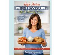 High-Protein Weight Loss Recipes You’ll Actually Crave: Delicious, Easy & Quick Low-Guilt Recipe Versions of Bread, Pizza, Ice Cream & More