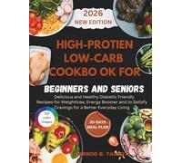 High-Protien Low-Carb Cookbook for Beginners and Seniors: Delicious and Easy Healthy Diabetic Friendly Recipes for Weightlose, Energy Booster and to Satisfy Cravings for a Better Everyday Living