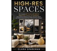 HIGH-RES SPACES: The Complete DIY Guide to HD Wall Art, Digital Prints, Frames, and Wallpapers: How to Source Premium Artwork, Style Every Room, and Create Luxury Home Decor Without Hiring a Designer