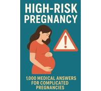High-Risk Pregnancy Q&A: 1,000 Expert Answers for Preeclampsia, Preterm Labor, Gestational Diabetes: A Medical Q&A Guide for Complicated Pregnancies: From Preeclampsia to Gestational Diabete