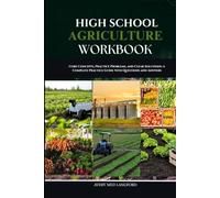 HIGH SCHOOL AGRICULTURE WORKBOOK: Core Concepts, Step-by-Step Practice, and Clear Solutions for Every Topic in Agriculture