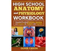 HIGH SCHOOL ANATOMY AND PHYSIOLOGY WORKBOOK: Essential Practical Exercises, Questions and Answers for Students and Teachers