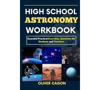 HIGH SCHOOL ASTRONOMY WORKBOOK: Essential Practical Exercises, Questions for Students and Teachers