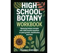 HIGH SCHOOL BOTANY WORKBOOK: Mastering Botany Concepts with 1000 Practice Questions on Plant Growth, Classification, and More
