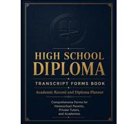 High School Diploma Transcript Forms Book: Academic Record and Diploma Planner: Comprehensive Forms for Homeschool Parents, Private Tutors, and Academies