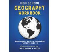 HIGH SCHOOL GEOGRAPHY WORKBOOK: World Geography, Map Skills, and Exam-Ready Practice for Grades 9-12 (Classroom & Homeschool Use)