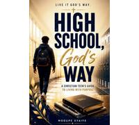 High School, God's Way: A Christian Teen's Guide to Living with Purpose
