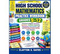 High School Mathematics Practice Workbook Grades 9-12: Exercises in Algebra, Geometry, Equations, Functions, Exponents, Polynomials, Data Analysis, and Multi-Step Problem Solving with Answers