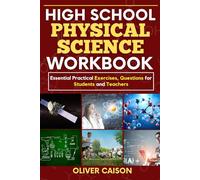 HIGH SCHOOL PHYSICAL SCIENCE WORKBOOK: Essential Practical Exercises, Questions for Students and Teachers