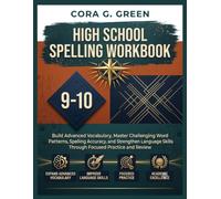 HIGH SCHOOL SPELLING WORKBOOK FOR GRADES 9-10: Build Advanced Vocabulary, Master Challenging Word Patterns, Improve Spelling Accuracy, and Strengthen ... Skills Through Focused Practice and Review