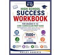 High School Success Workbook For Grades 9-12: Core Curriculum Prep Guide Featuring Mathematics, English, Science, and Social Studies, 1500+ Practice ... Step-by-Step Explanations For Exam Success.