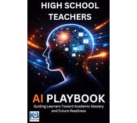High School Teachers AI Playbook: Guiding Learners Toward Academic Mastery and Future Readiness