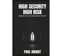 HIGH SECURITY HIGH RISK: MEMOIR OF AN EX-BROADMOOR PATIENT