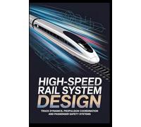 HIGH-SPEED RAIL SYSTEM DESIGN: track dynamics propulsion coordination and passenger safety systems