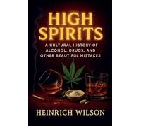 High Spirits: A Cultural History of Alcohol, Drugs, and Other Beautiful Mistakes