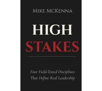 High Stakes: Four Field-Tested Disciplines That Define Real Leadership
