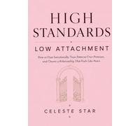 High Standards, Low Attachment: How to Date Intentionally, Trust Patterns Over Promises, and Choose a Relationship That Feels Like Peace